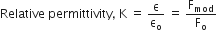 Relative space permittivity comma space straight K space equals space straight epsilon over straight epsilon subscript straight o space equals space straight F subscript mod over straight F subscript straight o