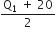 fraction numerator straight Q subscript 1 space plus space 20 over denominator 2 end fraction
