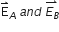 straight E with rightwards harpoon with barb upwards on top subscript A space a n d space stack E subscript B with rightwards harpoon with barb upwards on top