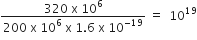 fraction numerator 320 space straight x space 10 to the power of 6 over denominator 200 space straight x space 10 to the power of 6 space straight x space 1.6 space straight x space 10 to the power of negative 19 end exponent end fraction space equals space space 10 to the power of 19