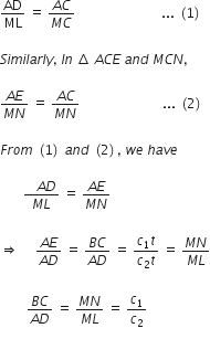 AD over ML space equals space fraction numerator A C over denominator M C end fraction space space space space space space space space space space space space space space space space space space space space space space space space space space... space left parenthesis 1 right parenthesis

S i m i l a r l y comma space I n space increment space A C E space a n d space M C N comma

fraction numerator A E over denominator M N end fraction space equals space fraction numerator A C over denominator M N end fraction space space space space space space space space space space space space space space space space space space space space space space space space space... space left parenthesis 2 right parenthesis

F r o m space left parenthesis 1 right parenthesis space a n d space left parenthesis 2 right parenthesis comma space w e space h a v e

space space space space space space space fraction numerator space space space A D over denominator M L end fraction space equals space fraction numerator A E over denominator M N end fraction

rightwards double arrow space space space space space fraction numerator A E over denominator A D end fraction space equals space fraction numerator B C over denominator A D end fraction space equals space fraction numerator c subscript 1 t over denominator c subscript 2 t end fraction space equals space fraction numerator M N over denominator M L end fraction

space space space space space space space space fraction numerator B C over denominator A D end fraction space equals space fraction numerator M N over denominator M L end fraction space equals space c subscript 1 over c subscript 2

