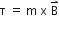 straight tau space equals space straight m space straight x space straight B with rightwards harpoon with barb upwards on top