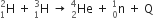 straight H presubscript 1 presuperscript 2 space plus space straight H presubscript 1 presuperscript 3 space rightwards arrow space He presubscript 2 presuperscript 4 space plus space straight n presubscript 0 presuperscript 1 space plus space straight Q space