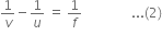 1 over v minus 1 over u space equals space 1 over f space space space space space space space space space space space space space space space... left parenthesis 2 right parenthesis