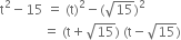 straight t squared minus 15 space equals space left parenthesis straight t right parenthesis squared minus left parenthesis square root of 15 right parenthesis squared
space space space space space space space space space space space space space equals space left parenthesis straight t plus square root of 15 right parenthesis space left parenthesis straight t minus square root of 15 right parenthesis