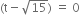 left parenthesis straight t minus square root of 15 right parenthesis space equals space 0
