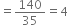 
equals 140 over 35 equals 4