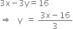 3 straight x minus 3 straight y equals 16
rightwards double arrow space space space straight y space space equals space fraction numerator 3 straight x minus 16 over denominator 3 end fraction
