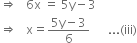 rightwards double arrow space space space 6 straight x space equals space 5 straight y minus 3
rightwards double arrow space space space straight x equals fraction numerator 5 straight y minus 3 over denominator 6 end fraction space space space space space space... left parenthesis iii right parenthesis