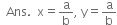 
space space Ans. space space straight x equals straight a over straight b comma space straight y equals straight a over straight b