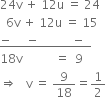 
24 straight v space plus space 12 straight u space equals space 24
space space 6 straight v space plus space 12 straight u space equals space 15
bottom enclose negative space space space space space minus space space space space space space space space space space space minus space space end enclose
18 straight v space space space space space space space space space space space equals space space 9
rightwards double arrow space space space straight v space equals space 9 over 18 equals 1 half