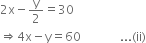 2 straight x minus straight y over 2 equals 30
rightwards double arrow 4 straight x minus straight y equals 60 space space space space space space space space space space space space space... left parenthesis ii right parenthesis
