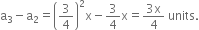 straight a subscript 3 minus straight a subscript 2 equals open parentheses 3 over 4 close parentheses squared straight x minus 3 over 4 straight x equals fraction numerator 3 straight x over denominator 4 end fraction space units.