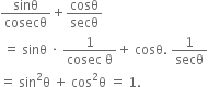 sinθ over cosecθ plus cosθ over secθ
space equals space sinθ space times space fraction numerator 1 over denominator cosec space straight theta end fraction plus space cosθ. space 1 over secθ
equals space sin squared straight theta space plus space cos squared straight theta space equals space 1.