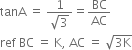 tanA space equals space fraction numerator 1 over denominator square root of 3 end fraction equals BC over AC
ref space BC space equals space straight K comma space AC space equals space square root of 3 straight K end root