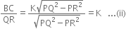 BC over QR equals fraction numerator straight K square root of PQ squared minus PR squared end root over denominator square root of PQ squared minus PR squared end root end fraction equals straight K space space space... left parenthesis ii right parenthesis