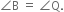 angle straight B space equals space angle straight Q.