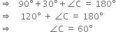 rightwards double arrow space space space 90 degree plus 30 degree plus angle straight C space equals space 180 degree
rightwards double arrow space space space space 120 degree space plus space angle straight C space equals space 180 degree
rightwards double arrow space space space space space space space space space space space space space space space space space space angle straight C space equals space 60 degree