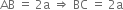 AB space equals space 2 straight a space rightwards double arrow space BC space equals space 2 straight a