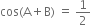 cos left parenthesis straight A plus straight B right parenthesis space equals space 1 half