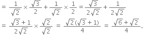 equals space fraction numerator 1 over denominator square root of 2 end fraction cross times fraction numerator square root of 3 over denominator 2 end fraction plus fraction numerator 1 over denominator square root of 2 end fraction cross times 1 half equals fraction numerator square root of 3 over denominator 2 square root of 2 end fraction plus fraction numerator 1 over denominator 2 square root of 2 end fraction
equals space fraction numerator square root of 3 plus 1 over denominator 2 square root of 2 end fraction cross times fraction numerator square root of 2 over denominator square root of 2 end fraction space equals space fraction numerator square root of 2 left parenthesis square root of 3 plus 1 right parenthesis over denominator 4 end fraction space equals space fraction numerator square root of 6 plus square root of 2 over denominator 4 end fraction.