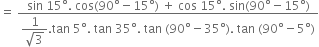 equals space fraction numerator sin space 15 degree. space cos left parenthesis 90 degree minus 15 degree right parenthesis space plus space cos space 15 degree. space sin left parenthesis 90 degree minus 15 degree right parenthesis over denominator begin display style fraction numerator 1 over denominator square root of 3 end fraction end style. tan space 5 degree. space tan space 35 degree. space tan space left parenthesis 90 degree minus 35 degree right parenthesis. space tan space left parenthesis 90 degree minus 5 degree right parenthesis end fraction
