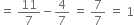equals space 11 over 7 minus 4 over 7 space equals space 7 over 7 space equals space 1