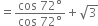 equals fraction numerator cos space 72 degree over denominator cos space 72 degree end fraction plus square root of 3