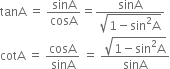 tanA space equals space sinA over cosA equals fraction numerator sinA over denominator square root of 1 minus sin squared straight A end root end fraction
cotA space equals space cosA over sinA space equals space fraction numerator square root of 1 minus sin squared straight A end root over denominator sinA end fraction
