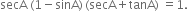 secA space left parenthesis 1 minus sinA right parenthesis thin space left parenthesis secA plus tanA right parenthesis space equals 1.