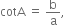 cotA space equals space straight b over straight a comma space