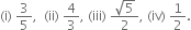left parenthesis straight i right parenthesis space 3 over 5 comma space space left parenthesis ii right parenthesis space 4 over 3 comma space left parenthesis iii right parenthesis space fraction numerator square root of 5 over denominator 2 end fraction comma space left parenthesis iv right parenthesis space 1 half.