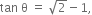 tan space straight theta space equals space square root of 2 minus 1 comma