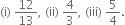 left parenthesis straight i right parenthesis space 12 over 13 comma space left parenthesis ii right parenthesis space 4 over 3 comma space left parenthesis iii right parenthesis space 5 over 4.