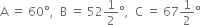 straight A space equals space 60 degree comma space space straight B space equals space 52 1 half degree comma space space straight C space equals space 67 1 half degree