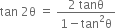 tan space 2 straight theta space equals space fraction numerator 2 space tanθ over denominator 1 minus tan squared straight theta end fraction