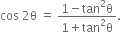 cos space 2 straight theta space equals space fraction numerator 1 minus tan squared straight theta over denominator 1 plus tan squared straight theta end fraction.