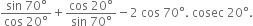 fraction numerator sin space 70 degree over denominator cos space 20 degree end fraction plus fraction numerator cos space 20 degree over denominator sin space 70 degree end fraction minus 2 space cos space 70 degree. space cosec space 20 degree.