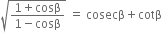 square root of fraction numerator 1 plus cosβ over denominator 1 minus cosβ end fraction end root space equals space cosecβ plus cotβ