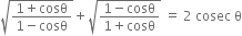square root of fraction numerator 1 plus cosθ over denominator 1 minus cosθ end fraction end root plus square root of fraction numerator 1 minus cosθ over denominator 1 plus cosθ end fraction end root space equals space 2 space cosec space straight theta