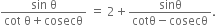 fraction numerator sin space straight theta over denominator cot space straight theta plus cosecθ end fraction space equals space 2 plus fraction numerator sinθ over denominator cotθ minus cosecθ end fraction.