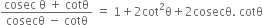 fraction numerator cosec space straight theta space plus space cotθ over denominator cosecθ space minus space cotθ end fraction space equals space 1 plus 2 cot squared straight theta plus 2 cosecθ. space cotθ