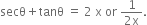 secθ plus tanθ space equals space 2 space straight x space or space fraction numerator 1 over denominator 2 straight x end fraction.
