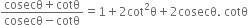 fraction numerator cosecθ plus cotθ over denominator cosecθ minus cotθ end fraction equals 1 plus 2 cot squared straight theta plus 2 cosecθ. space cotθ