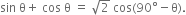 sin space straight theta plus space cos space straight theta space equals space square root of 2 space cos left parenthesis 90 degree minus straight theta right parenthesis.