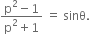 fraction numerator straight p squared minus 1 over denominator straight p squared plus 1 end fraction space equals space sinθ.