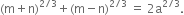 left parenthesis straight m plus straight n right parenthesis to the power of 2 divided by 3 end exponent plus left parenthesis straight m minus straight n right parenthesis to the power of 2 divided by 3 end exponent space equals space 2 straight a to the power of 2 divided by 3 end exponent.