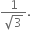 fraction numerator 1 over denominator square root of 3 end fraction.