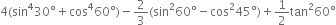 4 left parenthesis sin to the power of 4 30 degree plus cos to the power of 4 60 degree right parenthesis minus 2 over 3 left parenthesis sin squared 60 degree minus cos squared 45 degree right parenthesis plus 1 half tan squared 60 degree