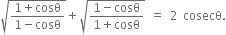 square root of fraction numerator 1 plus cosθ over denominator 1 minus cosθ end fraction end root plus square root of fraction numerator 1 minus cosθ over denominator 1 plus cosθ end fraction end root space equals space 2 space cosecθ.